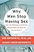 By Bob Berkowitz Why Men Stop Having Sex: Men, the Phenomenon of Sexless Relationships, and What You Can Do About It (Reprint)