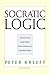 Socratic Logic: A Logic Text Using Socratic Method, Platonic Questions, and Aristotelian Principles