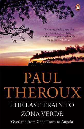 The Last Train to Zona Verde: Overland from Cape Town to Angola by Paul Theroux (1-May-2014) Paperback
