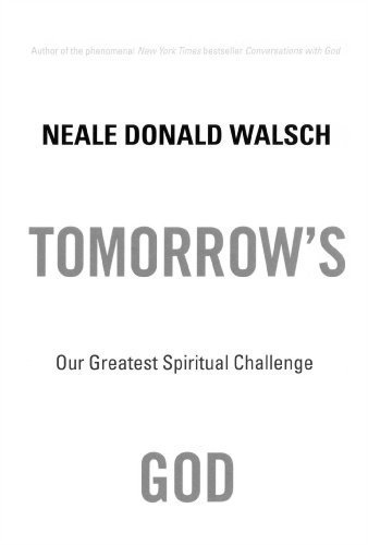 Tomorrow's God: Our Greatest Spiritual Challenge by Neale Donald Walsch