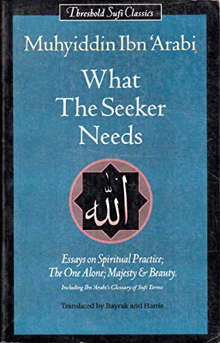 What the Seeker Needs: Essays on Spiritual Practice, Oneness, Majesty and Beauty (Threshold Sufi Classics)