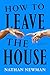 How to Leave the House