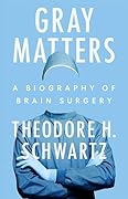 Gray Matters: A Biography of Brain Surgery