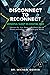 Disconnect to Reconnect : Mindful Sleep in Digital Age: Insomnia, Sleeping Disorders, Fast Mindful Meditation for Sleep, Anxiety and Stress Relief