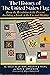 The History of the United States Flag. From Revolution to the Present, Including a Guide to Its Use and Display.
