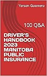 DRIVER’S HANDBOOK 2023 MANITOBA PUBLIC INSURANCE: 100 Q&A DRIVER’S HANDBOOK 2023 MANITOBA PUBLIC INSURANCE: 100 Q&A