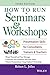 [How to Run Seminars and Workshops: Presentation Skills for Consultants, Trainers and Teachers] [by: Robert L. Jolles]
