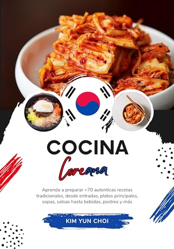 Cocina Coreana: Aprenda a Preparar +70 Auténticas Recetas Tradicionales, desde Entradas, Platos Principales, Sopas, Salsas hasta Bebidas, Postres y más ... Mundo: Un Viaje Culinario) (Spanish Edition)