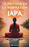 Le Pouvoir de la Méditation JAPA: Cultivez l'éveil et le développement spirituel - Les clés de la sérénité et de la pleine conscience (French Edition)