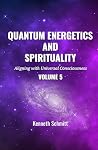 Quantum Energetics and Spirituality Volume 5: Aligning with Universal Consciousness: A Guide to Transcending Ego, Elevating Vibration, and Living from Heart-Consciousness Quantum Energetics and Spirituality Volume 5: Aligning with Universal Consciousness: A Guide to Transcending Ego, Elevating Vibration, and Living from Heart-Consciousness