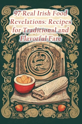 97 Real Irish Food Revelations: Recipes for Traditional and Flavorful Fare (Kindle Edition)