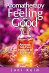 Aromatherapy for Feeling Good by Joni Keim