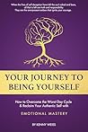 Your Journey To Being Yourself: How to Overcome the Worst Day Cycle & Reclaim Your Authentic Self with EMOTIONAL AUTHENTICITY Your Journey To Being Yourself: How to Overcome the Worst Day Cycle & Reclaim Your Authentic Self with EMOTIONAL AUTHENTICITY