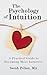 The Psychology of Intuition: A Practical Guide to Becoming More Intuitive