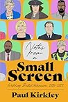 Notes from a Small Screen: Watching British Television, 2015-2023 Notes from a Small Screen: Watching British Television, 2015-2023