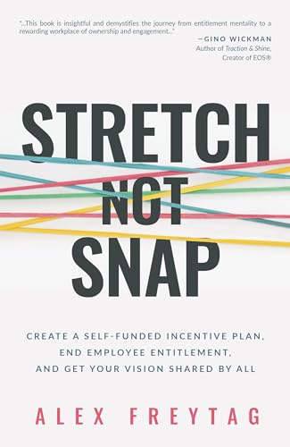 Stretch Not Snap: Create A Self-Funded Incentive Plan, End Employee Entitlement, and Get Your Vision Shared by All (Kindle Edition)