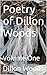 Poetry of Dillon Woods: Vol...