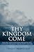 Thy Kingdom Come: Tracing God's Kingdom Program and Covenant Promises Throughout History
