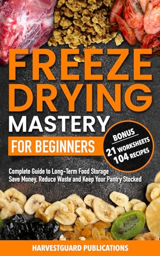 Freeze Drying Mastery For Beginners: Complete Guide to Long-Term Food Storage, Save Money, Reduce Waste and Keep Your Pantry Stocked (Kindle Edition)