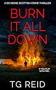 Burn it All Down (DCI Bone Scottish Crime Thrillers Book 7)