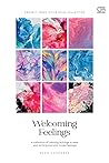Welcoming Feelings : A Collection of Calming Writings to Ease Your Aching Soul and Mixed Feelings
