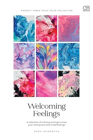 Welcoming Feelings : A Collection of Calming Writings to Ease Your Aching Soul and Mixed Feelings