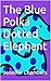 The Blue Polka Dotted Elephant
