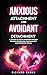 Anxious Attachment and Avoidant Detachment: A Journey to Secure Attachment through Effective Relationship Communication and Attachment Theory (The Secure ... with Attachment Theory Book 1)