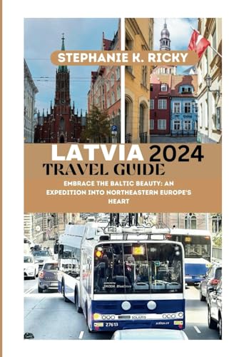 LATVIA TRAVEL GUIDE 2024: Embrace the Baltic Beauty: An Expedition into Northeastern Europe's Heart (Hardcover)
