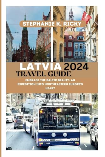 LATVIA TRAVEL GUIDE 2024: Embrace the Baltic Beauty: An Expedition into Northeastern Europe's Heart (Paperback)