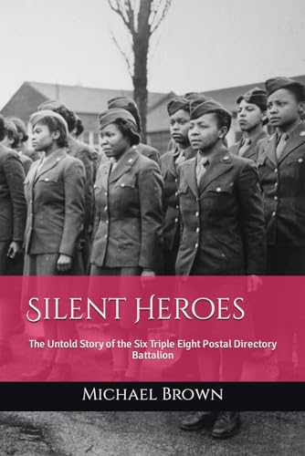 Silent Heroes: The Untold Story of the Six Triple Eight Postal Directory Battalion (Paperback)