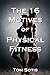 The 16 Motives of Physical Fitness by Tom Sotis
