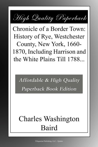 Chronicle of a Border Town: History of Rye, Westchester County, New York, 1660-1870, Including Harrison and the White Plains Till 1788... (Paperback)