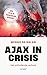 Ajax in crisis: Het onthullende verhaal (Dutch Edition)