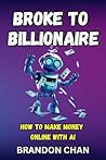 Broke to Billionaire: How to Make Money Online with Ai