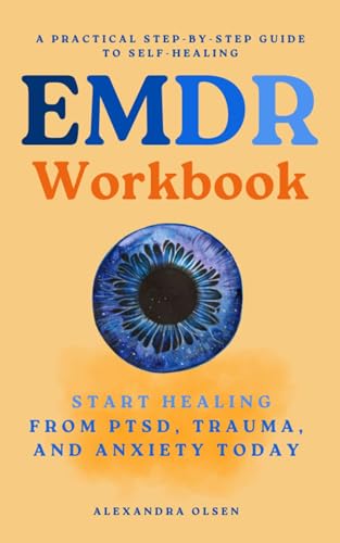 EMDR Workbook: Navigating Recovery from PTSD, Trauma and Anxiety: A Practical Step-by-Step Guide for Self-Help (Trauma Healing)