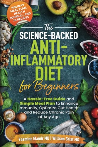 The Science-Backed Anti-Inflammatory Diet for Beginners: A Hassle-Free Guide and Simple Meal Plan To Enhance Immunity, Optimize Gut Health, and Reduce Chronic Pain at Any Age (Paperback)