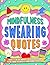 Mindfulness Swearing Quotes: An Easy Swear Word Adult Colouring Book with Mindful Sweary Self-Remind - A Simple Way to Relax, Relieve Anxiety and Stress (Swearing Quotes Coloring Books)