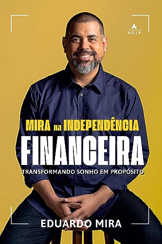 Mira na Independencia Financeira. Transformando sonho em proposito (Em Portugues do Brasil)