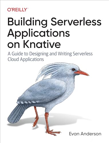 Building Serverless Applications on Knative: A Guide to Designing and Writing Serverless Cloud Applications (Kindle Edition)