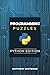 Programming Puzzles: Python Edition: Learning Python Programming for Beginners and Experienced Programmers [Increasingly Challenging Python Challenges with Solutions]