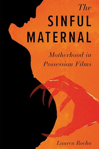 The Sinful Maternal: Motherhood in Possession Films (Horror and Monstrosity Studies Series)