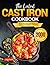 The Latest Cast Iron Cookbook: 2000 Days Cast Iron Skillet & Dutch Oven Recipes for Beginners and Advanced Users