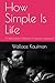 How Simple Is Life by Wallace Vickers Kaufman