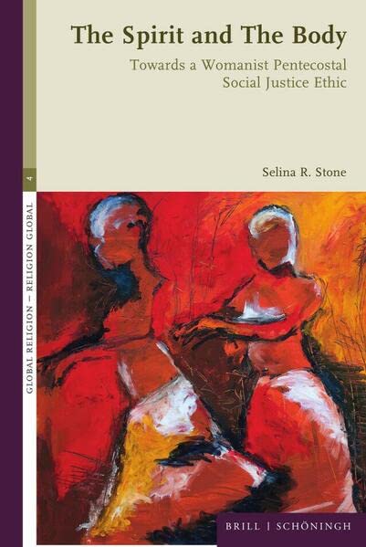 The Spirit and the Body: Towards a Womanist Pentecostal Social Justice Ethic (Global Religion - Religion Global, 4)