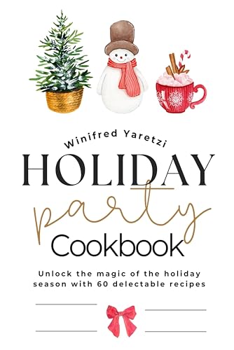 Holiday Party Cookbook: Unlock the magic of the holiday season with 60 delectable recipes (Kindle Edition)
