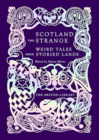 Scotland the Strange: Weird Tales from Storied Lands (British Library Hardback Classics)