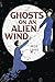 Ghosts on an Alien Wind