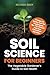 Soil Science for Beginners: The Vegetable Gardener’s Guide to Soil Health – 9 Steps to Stellar Soil for Traditional, No-Till, Raised Bed and Container Gardens