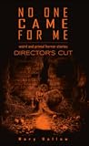 No One Came For Me: Weird and primal horror stories: Director's Cut